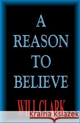 A Reason To Believe Clark, Will 9781546306733 Createspace Independent Publishing Platform - książka