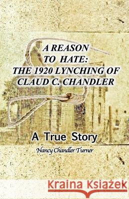 A Reason to Hate: The 1920 Lynching of Claud C. Chandler Nancy Chandler Turner 9781662919596 Gatekeeper Press - książka