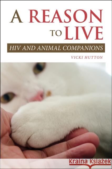 A Reason to Live: HIV and Animal Companions Vicki Hutton 9781557538437 Purdue University Press - książka