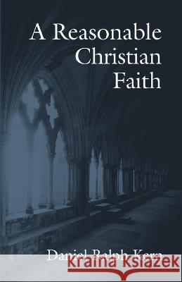 A Reasonable Christian Faith Daniel Ralph Kern 9781666743845 Wipf & Stock Publishers - książka