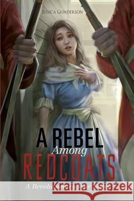 A Rebel Among Redcoats: A Revolutionary War Novel Jessica Gunderson 9781434297013 Stone Arch Books - książka