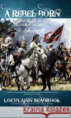 A Rebel Born: A Defense of Nathan Bedford Forrest Lochlainn Seabrook 9781943737024 Sea Raven Press - książka