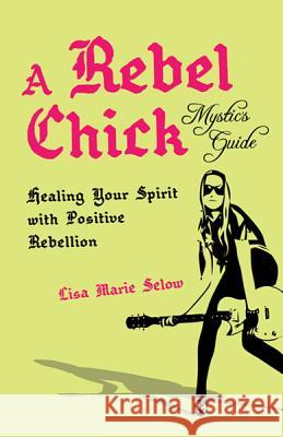 A Rebel Chick Mystic's Guide Selow, Lisa Marie 9781401939267 Hay House Insights - książka