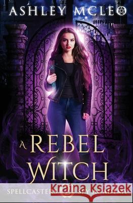 A Rebel Witch: A Supernatural Spy Academy Series Ashley McLeo 9781947245266 Meraki Press - książka