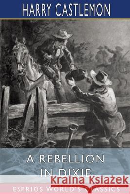 A Rebellion in Dixie (Esprios Classics) Harry Castlemon 9798210209207 Blurb - książka