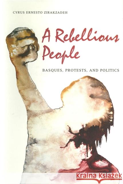 A Rebellious People: Basques, Protests, and Politics Zirakzadeh, Cyrus Ernesto 9780874171730 University of Nevada Press - książka