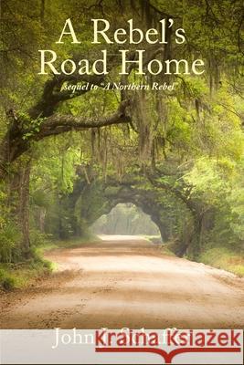 A Rebel's Road Home: Sequel to A Northern Rebel John J. Schaffer 9781728653020 John J Schaffer - książka