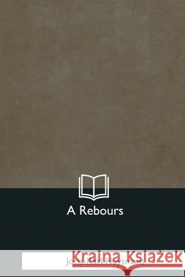 A Rebours Joris-Karl Huysmans 9781979873192 Createspace Independent Publishing Platform - książka