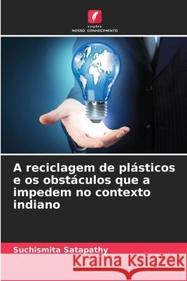 A reciclagem de pl?sticos e os obst?culos que a impedem no contexto indiano Suchismita Satapathy 9786207568697 Edicoes Nosso Conhecimento - książka