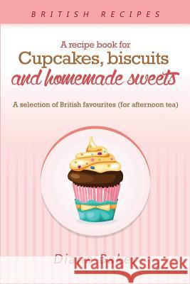 A Recipe Book For Cupcakes, Biscuits and Homemade Sweets: A selection of British favourites Any time of day is the right time for something sw Diana, Baker 9781683689553 Editorial Imagen - książka