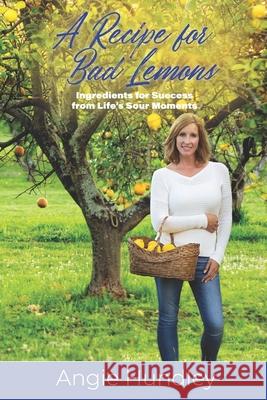 A Recipe for Bad Lemons: Ingredients for Success from Life's Sour Moments Angie Hundley 9780999047767 Zebra Ink - książka