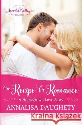 A Recipe for Romance: Homegrown Love Book Two Arcadia Valley Annalisa Daughety 9781984983527 Createspace Independent Publishing Platform - książka