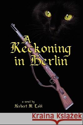A Reckoning in Berlin Herbert M. Lobl 9781441550132 Xlibris Corporation - książka