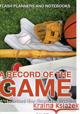 A Record of the Game: A Journal for Sports Fans Flash Planners and Notebooks 9781683778394 Flash Planners and Notebooks - książka