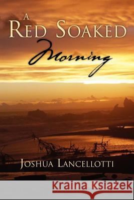 A Red Soaked Morning Joshua Lancellotti 9781469152080 Xlibris Corporation - książka