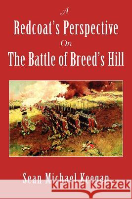 A Redcoat's Perspective on the Battle of Breed's Hill Sean Michael Keegan 9781425756840 Xlibris Corporation - książka