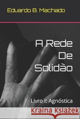 A Rede De Solidão: Livro I: Agnóstica Eduardo B Machado 9786500478563 Cbl - książka