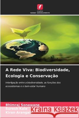 A Rede Viva: Biodiversidade, Ecologia e Conservação Sonawane, Bhimraj, Kale, Suresh, Arangale, Kiran 9786209132452 Edições Nosso Conhecimento - książka
