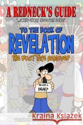 A Redneck's Guide To The Book Of Revelation: The Duct Tape Removed Jeff Todd 9781508695035 Createspace Independent Publishing Platform - książka