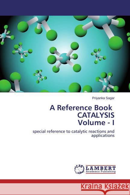 A Reference Book CATALYSIS Volume - I : special reference to catalytic reactions and applications Sagar, Priyanka 9783659461071 LAP Lambert Academic Publishing - książka