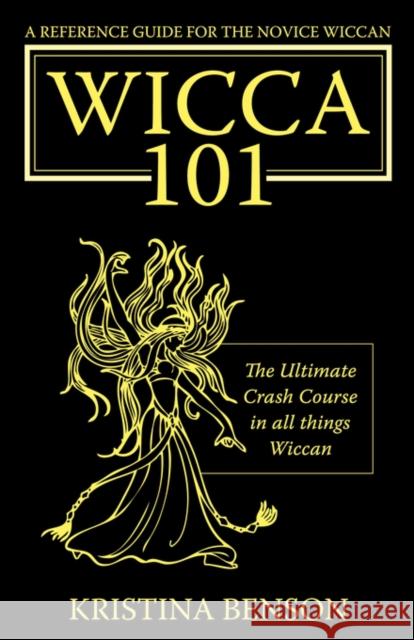 A Reference Guide for the Novice Wiccan: The Ultimate Crash Course in All Things Wiccan - Wicca 101 Kristina Benson, Farrah Stewart 9781603320160 Equity Press - książka