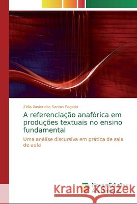 A referenciação anafórica em produções textuais no ensino fundamental Pegado, Zélia Xavier Dos Santos 9786139798018 Novas Edicioes Academicas - książka