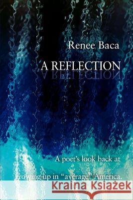 A Reflection: A Poet's Look Back at Growing Up in Average America. Baca, Renee 9780595385416 iUniverse - książka