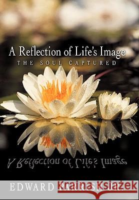 A Reflection of Life's Image: The Soul Captured Edward Parrish Jr. 9781426930225 Trafford Publishing - książka