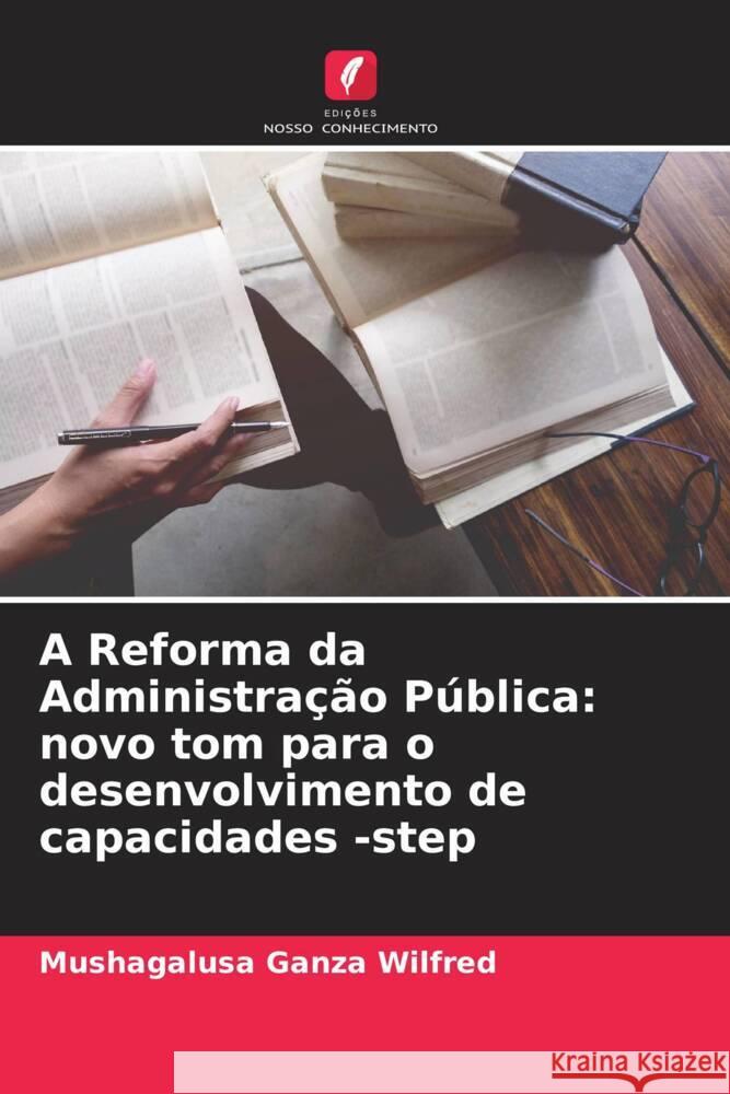 A Reforma da Administração Pública: novo tom para o desenvolvimento de capacidades -step Ganza Wilfred, Mushagalusa 9786204545004 Edições Nosso Conhecimento - książka