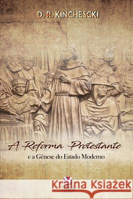 A Reforma Protestante e a Gênese do Estado Moderno Kinchescki, Daniel 9788554860080 Teneo Publishing House - książka