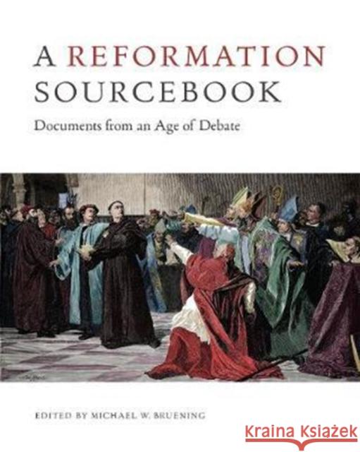 A Reformation Sourcebook: Documents from an Age of Debate Michael W. Bruening 9781442635685 University of Toronto Press - książka