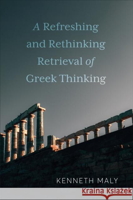 A Refreshing and Rethinking Retrieval of Greek Thinking Kenneth Maly 9781487556075 University of Toronto Press - książka