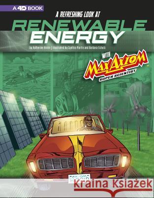 A Refreshing Look at Renewable Energy with Max Axiom, Super Scientist: 4D an Augmented Reading Science Experience Katherine Krohn Cynthia Martin Barbara Schulz 9781543575446 Capstone Press - książka