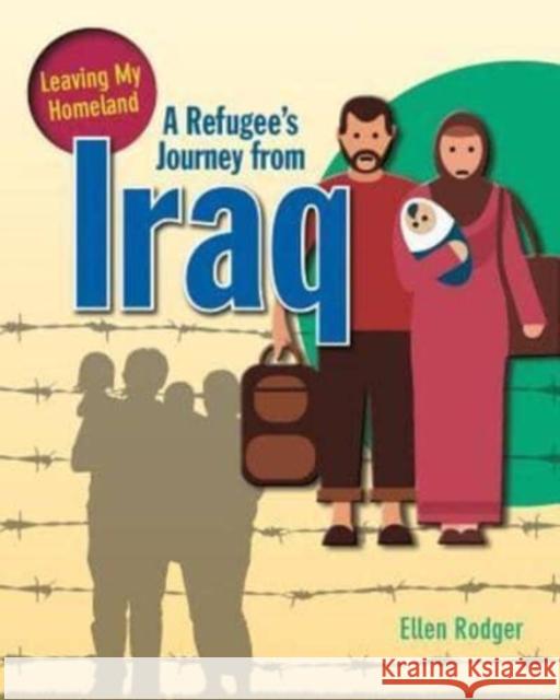 A Refugee's Journey from Iraq Ellen Rodger 9780778731573 Crabtree Publishing Co,US - książka