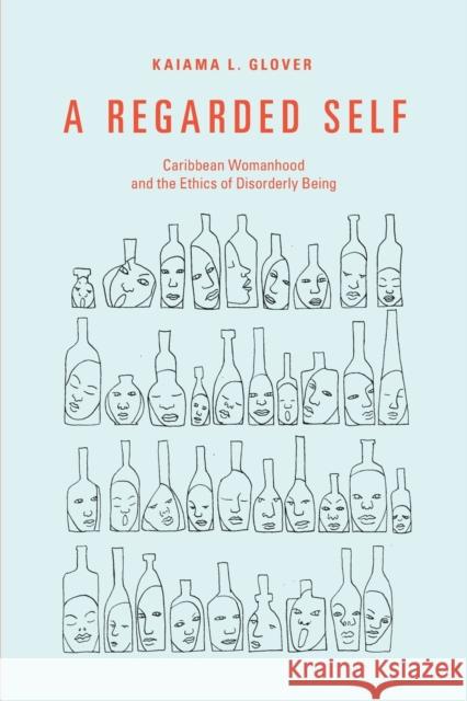 A Regarded Self: Caribbean Womanhood and the Ethics of Disorderly Being Kaiama L. Glover 9781478011248 Duke University Press - książka