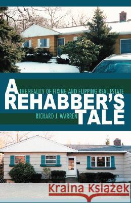 A Rehabber's Tale: The Reality of Fixing and Flipping Real Estate Warren, Richard J. 9780595486311 iUniverse - książka