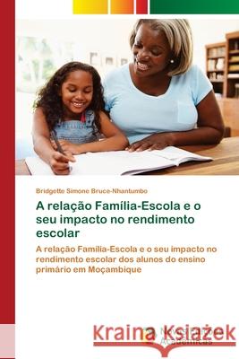 A relação Família-Escola e o seu impacto no rendimento escolar Bruce-Nhantumbo, Bridgette Simone 9786202805407 Novas Edicoes Academicas - książka