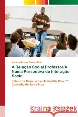 A Relação Social Professor/A Numa Perspetiva de Interação Social Tavares Pires, Maria de Fátima 9786202182324 Novas Edicioes Academicas - książka