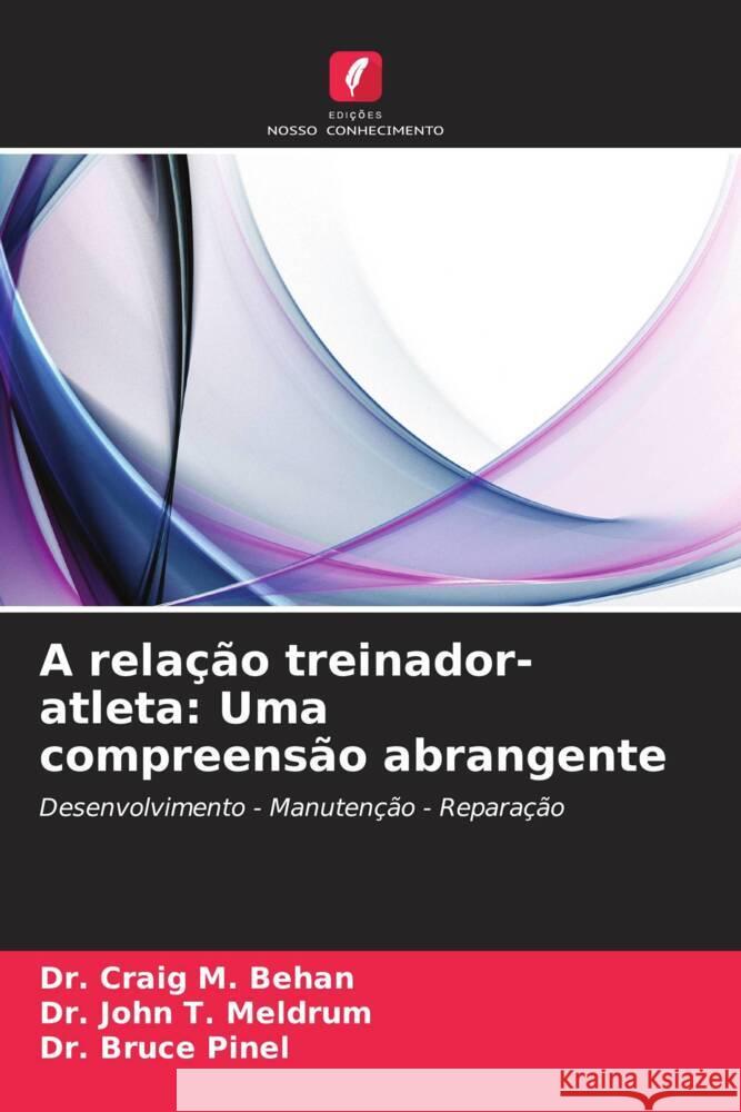 A rela??o treinador-atleta: Uma compreens?o abrangente Craig M. Behan John T. Meldrum Bruce Pinel 9786207985401 Edicoes Nosso Conhecimento - książka