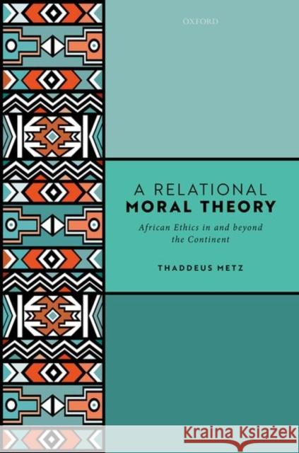 A Relational Moral Theory: African Ethics in and Beyond the Continent Thaddeus Metz 9780198748960 Oxford University Press, USA - książka