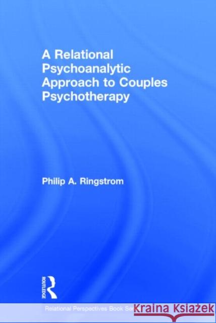 A Relational Psychoanalytic Approach to Couples Psychotherapy Philip A. Ringstrom   9780415889247 Taylor and Francis - książka