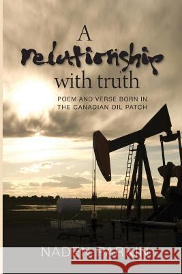 A Relationship with Truth: Poem and Verse Born in the Canadian Oil Patch Naden Parkin 9780992164003 Naden Parkin - książka