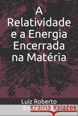 A Relatividade e a Energia Encerrada na Matéria Evangelista, Luiz Roberto 9798743848225 Independently Published - książka