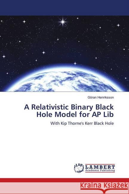 A Relativistic Binary Black Hole Model for AP Lib : With Kip Thorne's Kerr Black Hole Henriksson, Göran 9786139898480 LAP Lambert Academic Publishing - książka