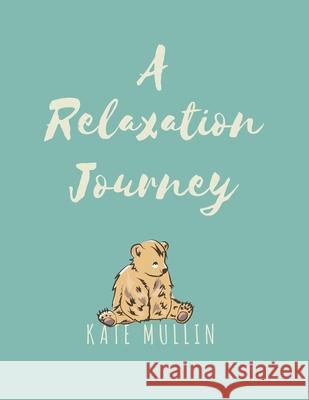 A Relaxation Journey Kate Mullin 9781719058438 Createspace Independent Publishing Platform - książka