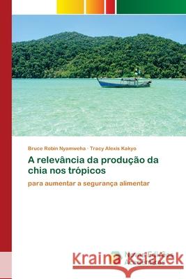 A relevância da produção da chia nos trópicos Bruce Robin Nyamweha, Tracy Alexis Kakyo 9786200798527 Novas Edicoes Academicas - książka