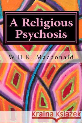 A Religious Psychosis MR W. D. K. MacDonald 9781505443127 Createspace - książka