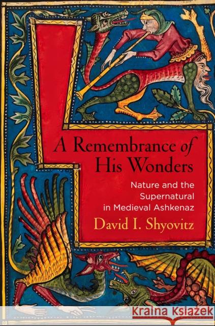 A Remembrance of His Wonders: Nature and the Supernatural in Medieval Ashkenaz David I. Shyovitz 9780812249118 University of Pennsylvania Press - książka
