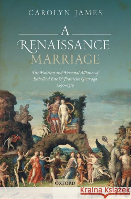 A Renaissance Marriage: The Political and Personal Alliance of Isabella d'Este and Francesco Gonzaga, 1490-1519 Carolyn James 9780199681211 Oxford University Press, USA - książka