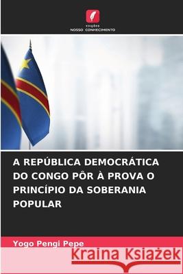 A REPÚBLICA DEMOCRÁTICA DO CONGO PÔR À PROVA O PRINCÍPIO DA SOBERANIA POPULAR Pengi Pepe, Yogo 9786208971915 Edições Nosso Conhecimento - książka